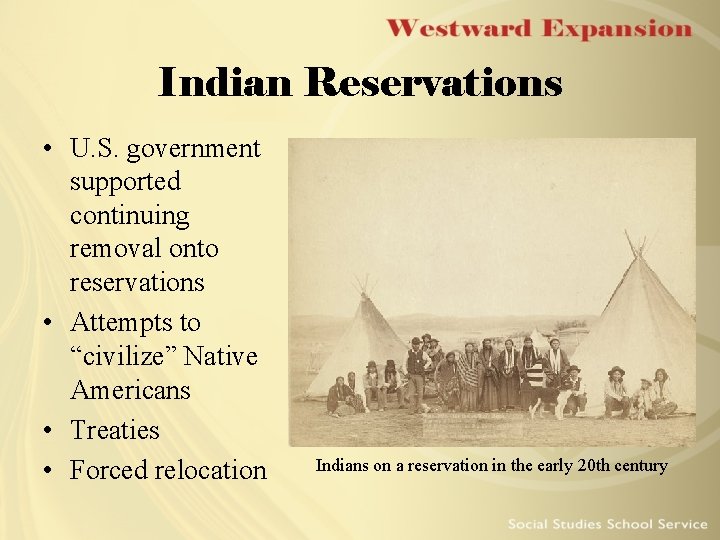 Indian Reservations • U. S. government supported continuing removal onto reservations • Attempts to