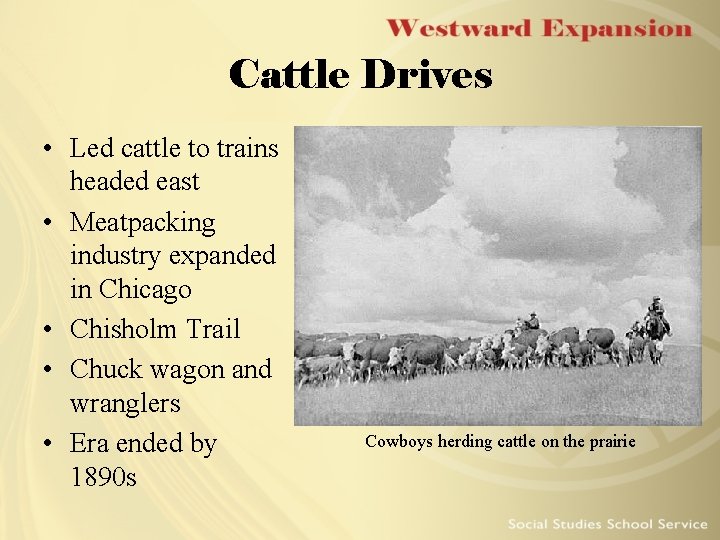 Cattle Drives • Led cattle to trains headed east • Meatpacking industry expanded in