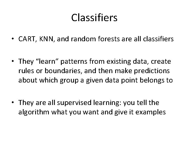 Classifiers • CART, KNN, and random forests are all classifiers • They “learn” patterns