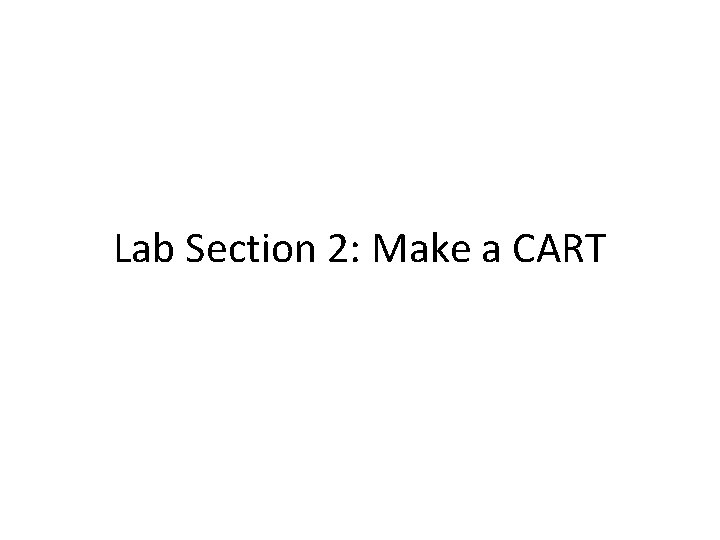 Lab Section 2: Make a CART 