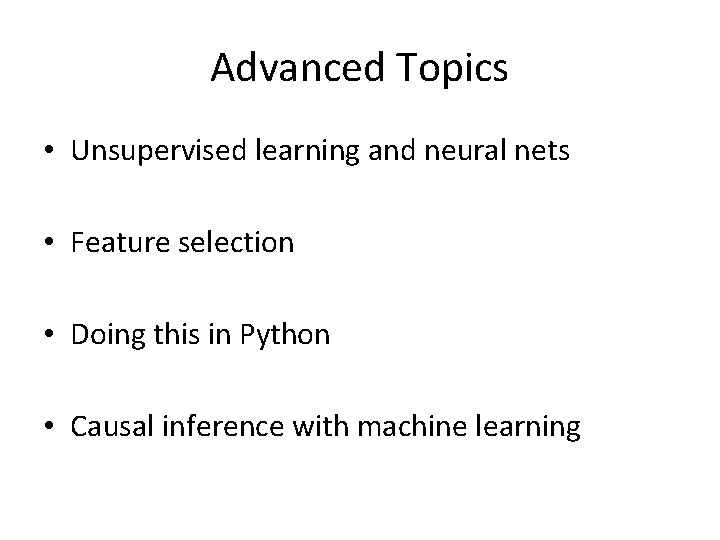 Advanced Topics • Unsupervised learning and neural nets • Feature selection • Doing this