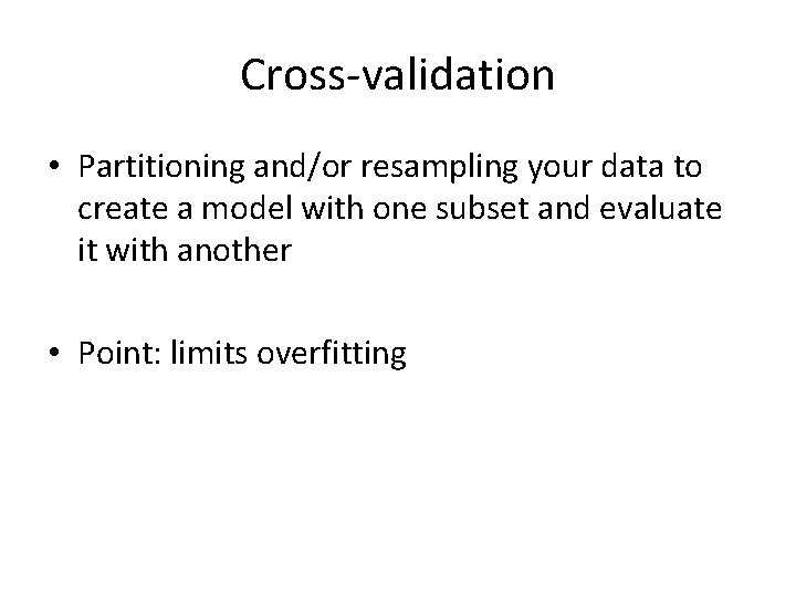 Cross-validation • Partitioning and/or resampling your data to create a model with one subset