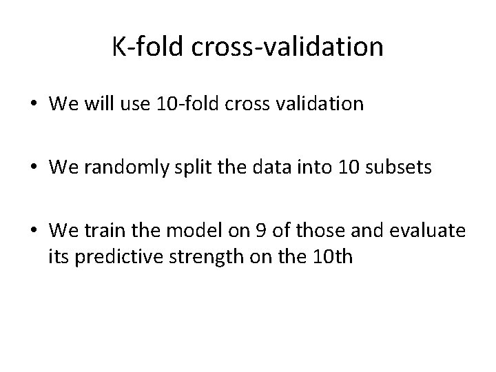 K-fold cross-validation • We will use 10 -fold cross validation • We randomly split