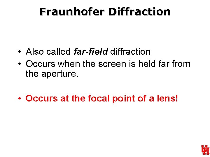 Fraunhofer Diffraction • Also called far-field diffraction • Occurs when the screen is held