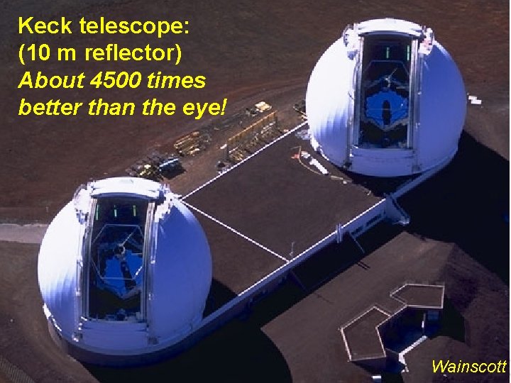 Keck telescope: (10 m reflector) About 4500 times better than the eye! Wainscott 