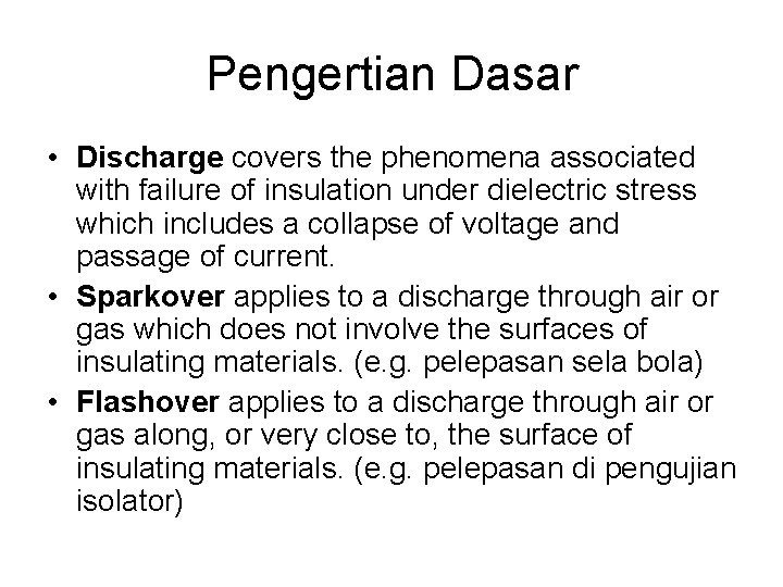 Pengertian Dasar • Discharge covers the phenomena associated with failure of insulation under dielectric