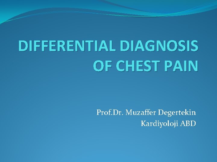 DIFFERENTIAL DIAGNOSIS OF CHEST PAIN Prof Dr Muzaffer