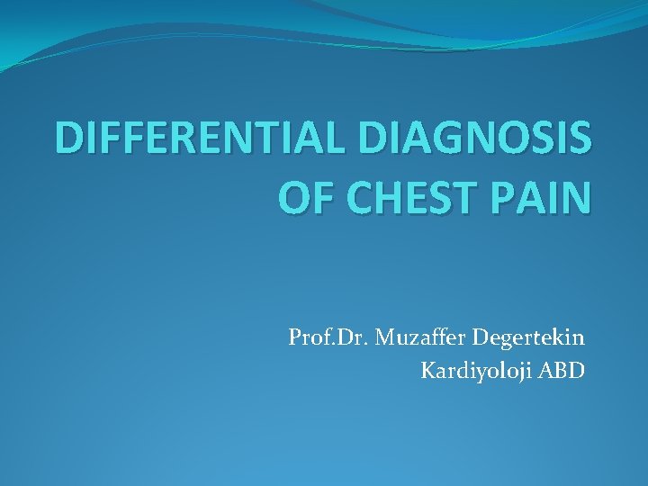 DIFFERENTIAL DIAGNOSIS OF CHEST PAIN Prof. Dr. Muzaffer Degertekin Kardiyoloji ABD 