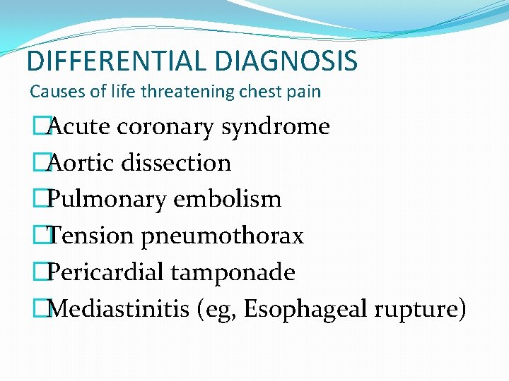 DIFFERENTIAL DIAGNOSIS Causes of life threatening chest pain �Acute coronary syndrome �Aortic dissection �Pulmonary