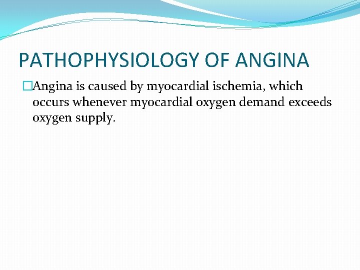 PATHOPHYSIOLOGY OF ANGINA �Angina is caused by myocardial ischemia, which occurs whenever myocardial oxygen