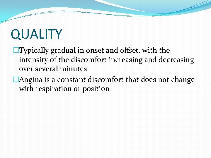 QUALITY �Typically gradual in onset and offset, with the intensity of the discomfort increasing QUALITY �Typically gradual in onset and offset, with the intensity of the discomfort increasing
