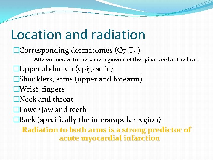 Location and radiation �Corresponding dermatomes (C 7 -T 4) Afferent nerves to the same Location and radiation �Corresponding dermatomes (C 7 -T 4) Afferent nerves to the same