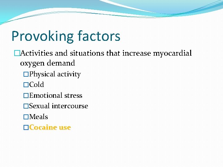 Provoking factors �Activities and situations that increase myocardial oxygen demand �Physical activity �Cold �Emotional Provoking factors �Activities and situations that increase myocardial oxygen demand �Physical activity �Cold �Emotional