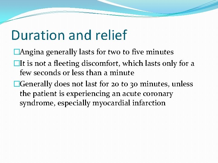 Duration and relief �Angina generally lasts for two to five minutes �It is not