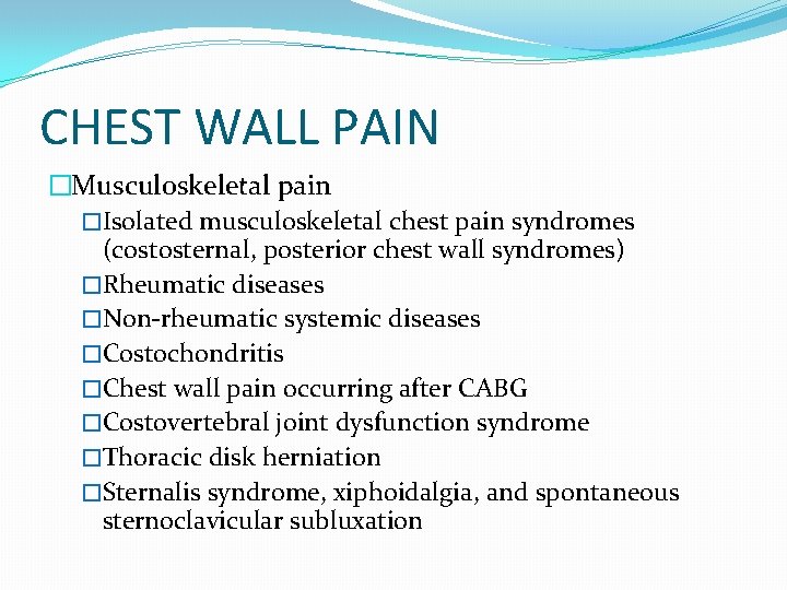 CHEST WALL PAIN �Musculoskeletal pain �Isolated musculoskeletal chest pain syndromes (costosternal, posterior chest wall