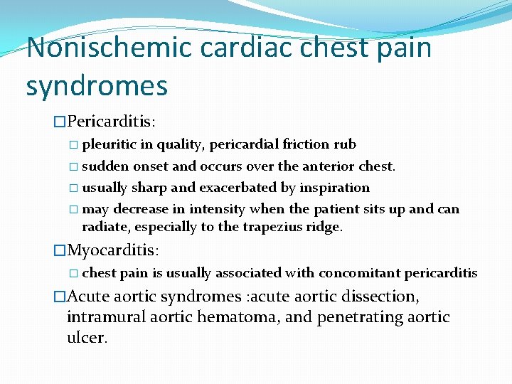 Nonischemic cardiac chest pain syndromes �Pericarditis: � pleuritic in quality, pericardial friction rub � Nonischemic cardiac chest pain syndromes �Pericarditis: � pleuritic in quality, pericardial friction rub �