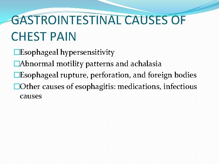 GASTROINTESTINAL CAUSES OF CHEST PAIN �Esophageal hypersensitivity �Abnormal motility patterns and achalasia �Esophageal rupture,