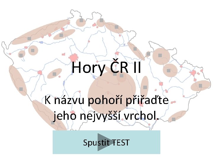 Hory ČR II K názvu pohoří přiřaďte jeho nejvyšší vrchol. Spustit TEST 