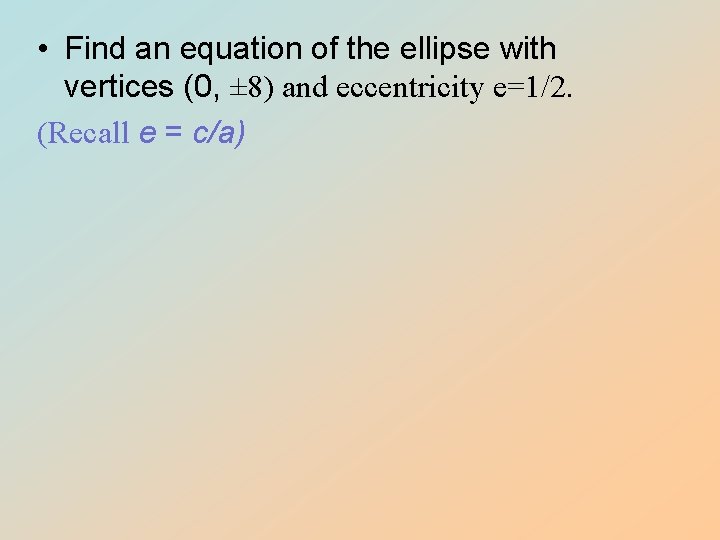 • Find an equation of the ellipse with vertices (0, ± 8) and • Find an equation of the ellipse with vertices (0, ± 8) and