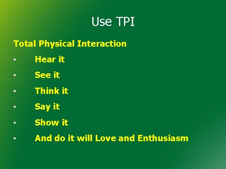 Use TPI Total Physical Interaction • Hear it • See it • Think it