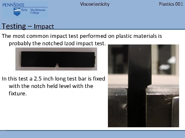 Viscoelasticity Plastics 001 Testing – Impact The most common impact test performed on plastic