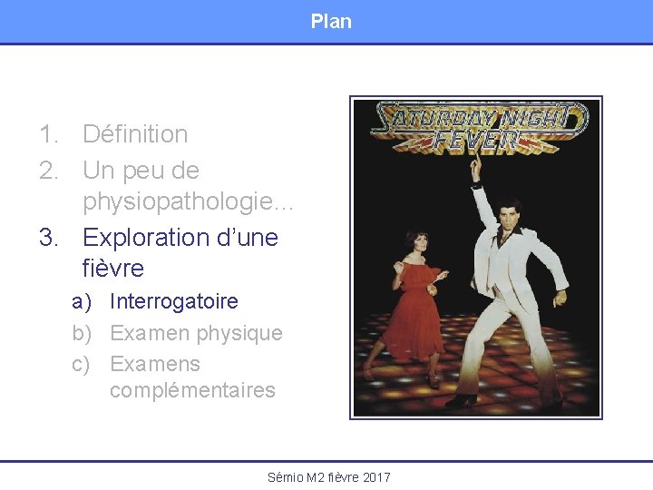 Plan 1. Définition 2. Un peu de physiopathologie… 3. Exploration d’une fièvre a) Interrogatoire