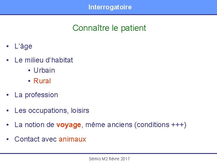 Interrogatoire Connaître le patient • L’âge • Le milieu d’habitat • Urbain • Rural