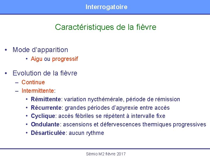 Interrogatoire Caractéristiques de la fièvre • Mode d’apparition • Aigu ou progressif • Evolution