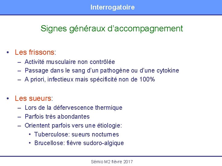 Interrogatoire Signes généraux d’accompagnement • Les frissons: – Activité musculaire non contrôlée – Passage
