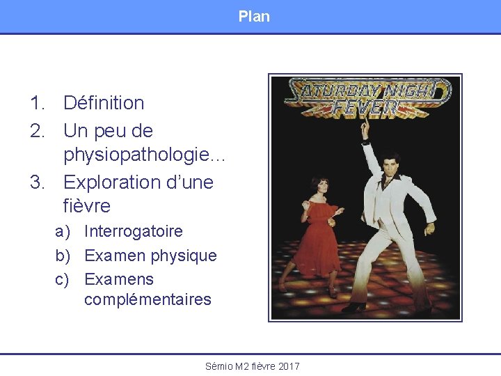 Plan 1. Définition 2. Un peu de physiopathologie… 3. Exploration d’une fièvre a) Interrogatoire