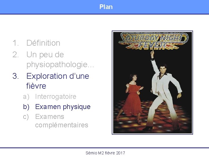 Plan 1. Définition 2. Un peu de physiopathologie… 3. Exploration d’une fièvre a) Interrogatoire
