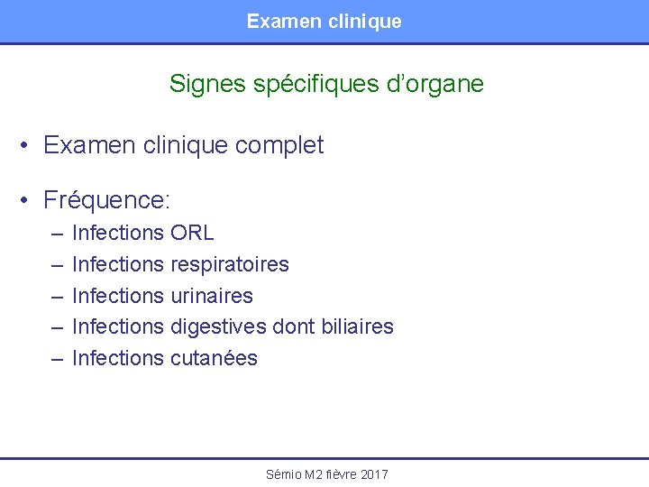 Examen clinique Signes spécifiques d’organe • Examen clinique complet • Fréquence: – – –