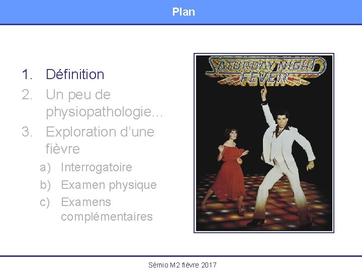 Plan 1. Définition 2. Un peu de physiopathologie… 3. Exploration d’une fièvre a) Interrogatoire