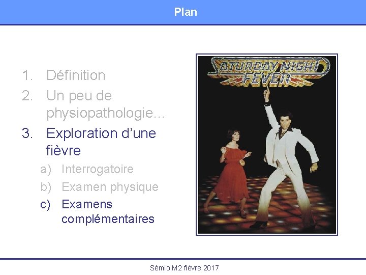 Plan 1. Définition 2. Un peu de physiopathologie… 3. Exploration d’une fièvre a) Interrogatoire