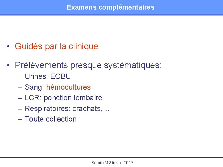 Examens complémentaires • Guidés par la clinique • Prélèvements presque systématiques: – – –