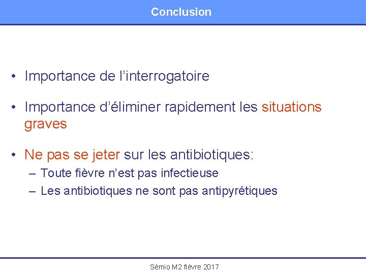Conclusion • Importance de l’interrogatoire • Importance d’éliminer rapidement les situations graves • Ne