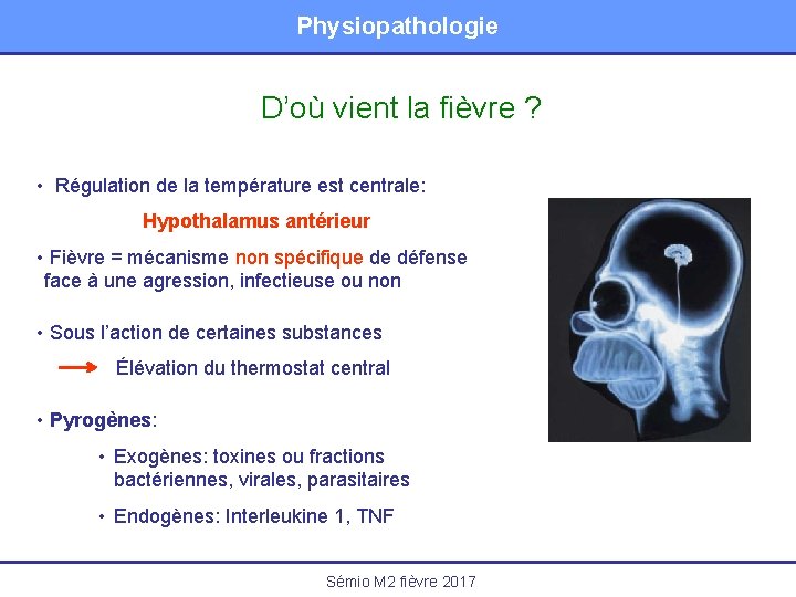 Physiopathologie D’où vient la fièvre ? • Régulation de la température est centrale: Hypothalamus