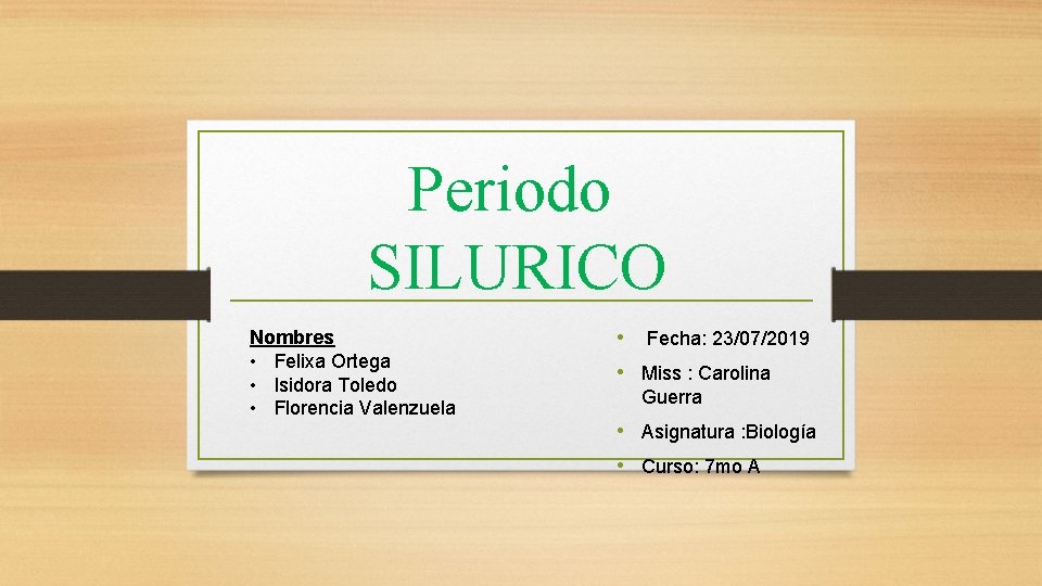 Periodo SILURICO Nombres • Felixa Ortega • Isidora Toledo • Florencia Valenzuela • Fecha: