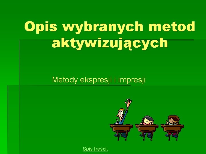 Opis wybranych metod aktywizujących Metody ekspresji i impresji Spis treści: 