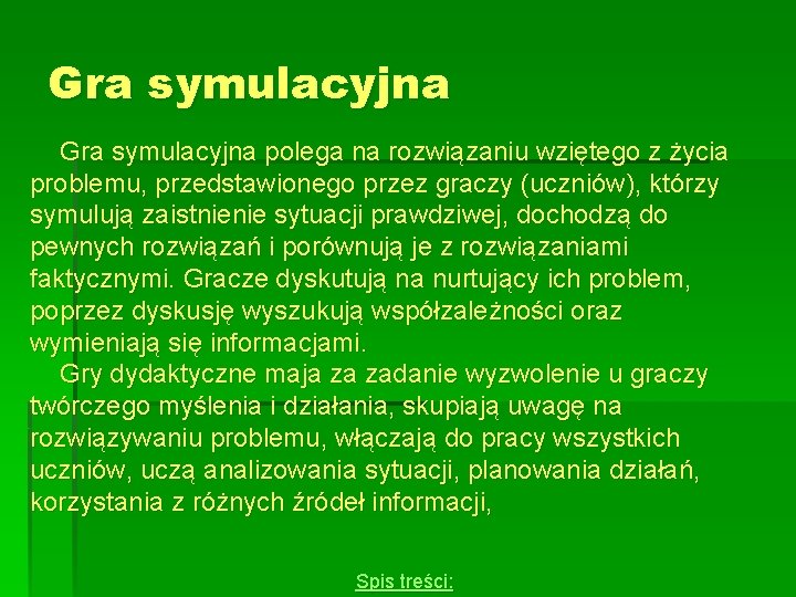 Gra symulacyjna polega na rozwiązaniu wziętego z życia problemu, przedstawionego przez graczy (uczniów), którzy