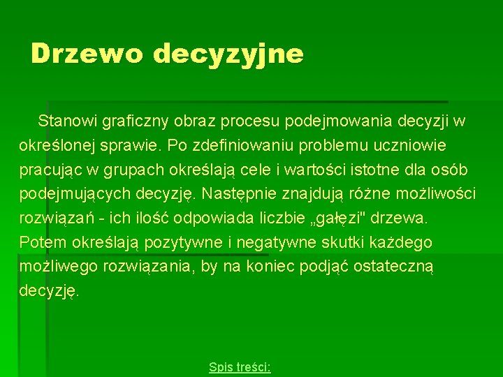 Drzewo decyzyjne Stanowi graficzny obraz procesu podejmowania decyzji w określonej sprawie. Po zdefiniowaniu problemu