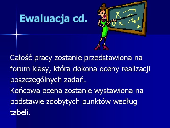 Ewaluacja cd. Całość pracy zostanie przedstawiona na forum klasy, która dokona oceny realizacji poszczególnych