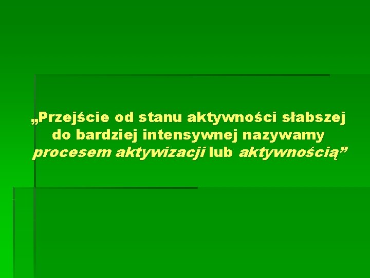 „Przejście od stanu aktywności słabszej do bardziej intensywnej nazywamy procesem aktywizacji lub aktywnością” 