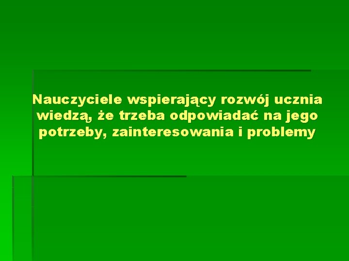 Nauczyciele wspierający rozwój ucznia wiedzą, że trzeba odpowiadać na jego potrzeby, zainteresowania i problemy