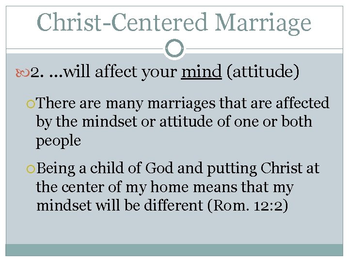 Christ-Centered Marriage 2. …will affect your mind (attitude) There are many marriages that are