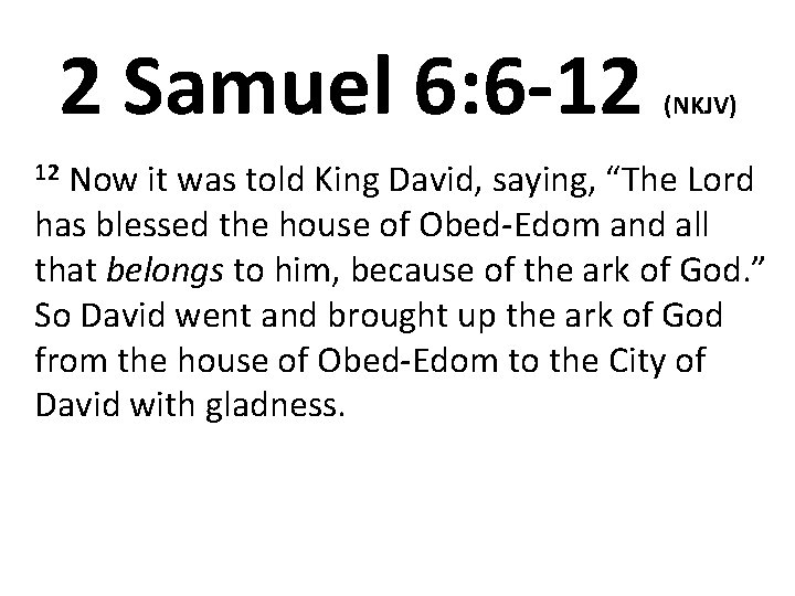 2 Samuel 6: 6 -12 12 Now (NKJV) it was told King David, saying,