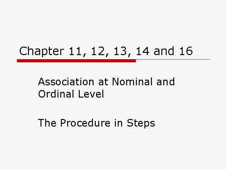 Chapter 11, 12, 13, 14 and 16 Association at Nominal and Ordinal Level The