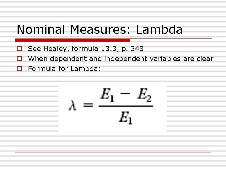 Nominal Measures: Lambda o See Healey, formula 13. 3, p. 348 o When dependent