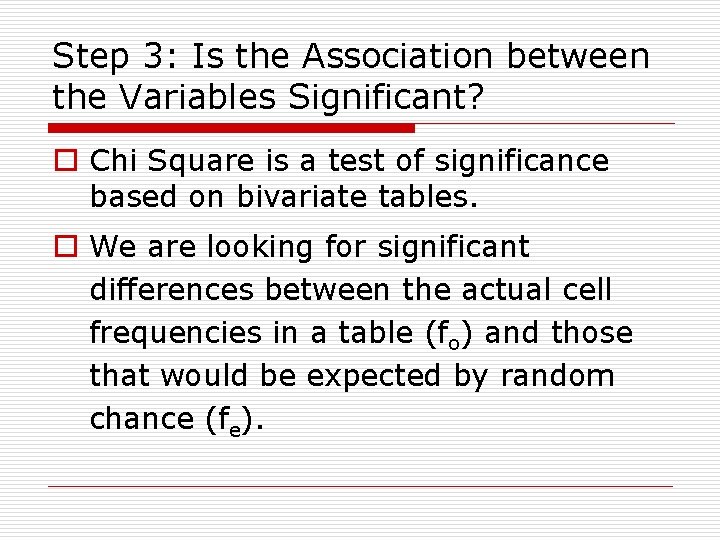 Step 3: Is the Association between the Variables Significant? o Chi Square is a