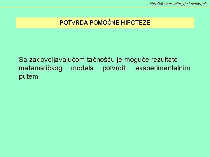 Fakultet za metalurgiju i materijale POTVRDA POMOĆNE HIPOTEZE Sa zadovoljavajućom tačnošću je moguće rezultate